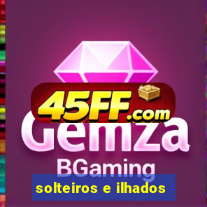solteiros e ilhados